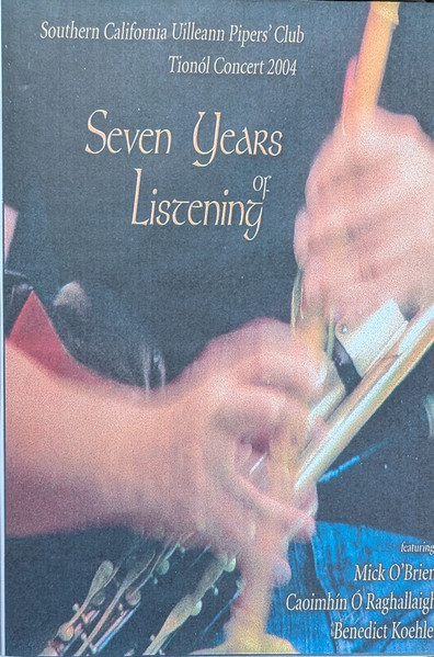 Seven Years Of Listening (Southern California Uilleann Pipers' Club Tionol Concert 2004)