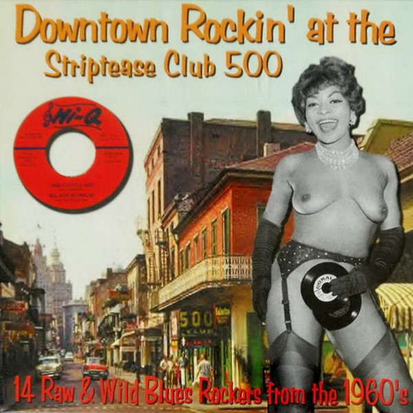 Downtown Rockin' At The Striptease Club 500 - 14 Raw & Wild Blues Rockers From The 1960's