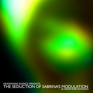 Headphone Science Presents: The Seduction Of Sabrina's Modulation (A Headphone Romance)