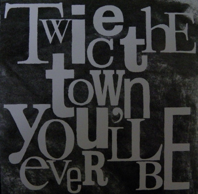 Twice The Town You'll Ever Be