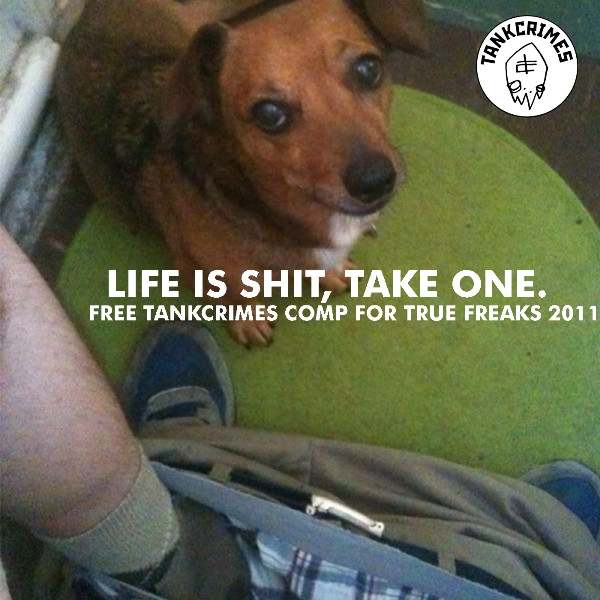 Life Is Shit, Take One. Free Tankcrimes Comp For True Freaks 2011