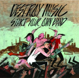 Destroy Music, Start Your Own Band