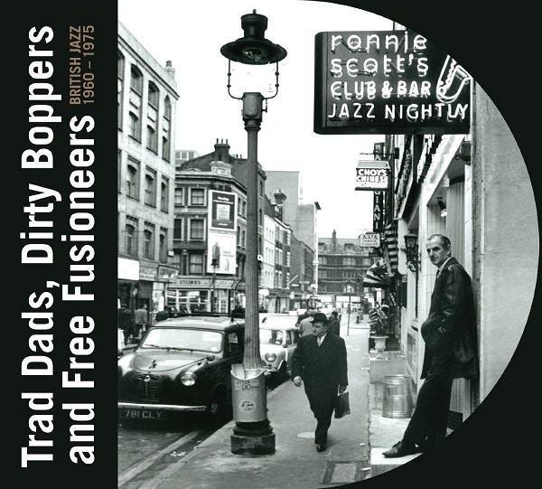 Trad Dads, Dirty Boppers And Free Fusioneers: British Jazz 1960 - 1975