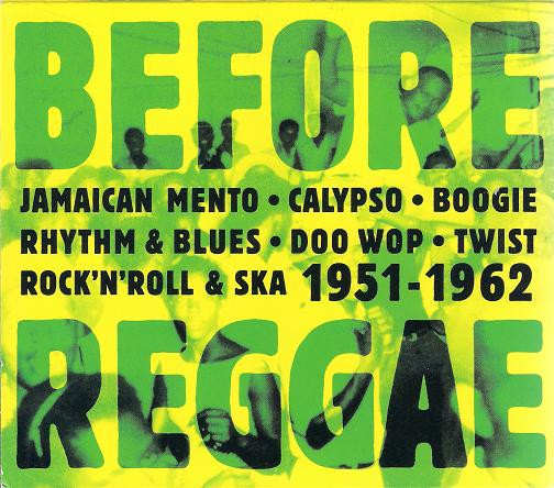 Before Reggae 1951-1962 (Jamaican Mento - Boogie - Rhythm & Blues - Doo Wop - Twist - Rock'n'Roll & Ska)