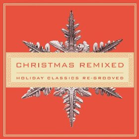Christmas Remixed - Holiday Classics Re-Grooved