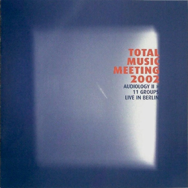Total Music Meeting 2002 - Audiology II » 11 Groups Live In Berlin