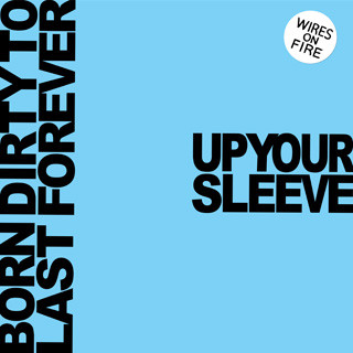 Up Your Sleeve / Born Dirty To Last Forever