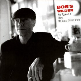Bob's Wilder - Bob Rockwell 5 Plays The Music Of Alec Wilder