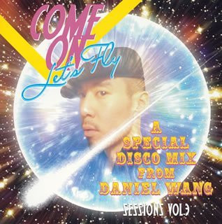 Sessions Vol. 3: Come On Let's Fly - A Special Disco Mix From Daniel Wang