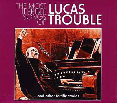 The Most Terrible Songs Of Lucas Trouble ...And Other Terrific Stories
