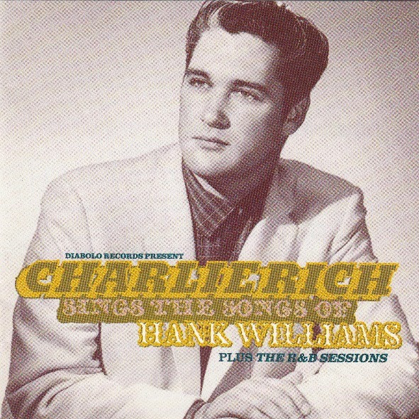 Charlie Rich Sings The Songs Of Hank Williams Plus The R&B Sessions