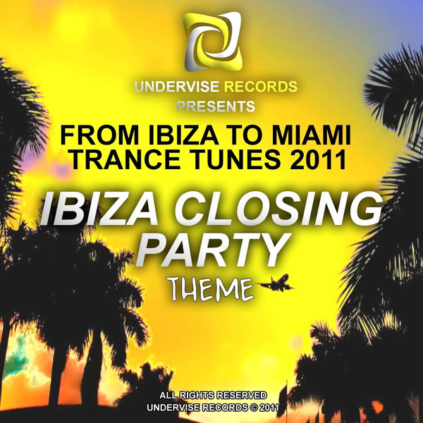 Undervise Records Presents From Ibiza To Miami Trance Tunes 2011 Ibiza Closing Party Theme