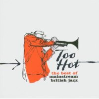 Too Hot: The Best Of Mainstream British Jazz