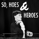 So, Hoes & Heroes
