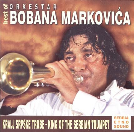 Kralj Srpske Trube = King Of The Serbian Trumpet (Best Of Orkestar Bobana Markovića)