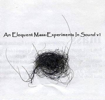 An Eloquent Mass: Experiments In Sound V1