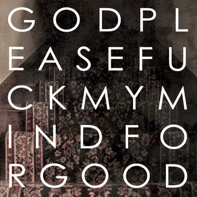 God Please Fuck My Mind For Good