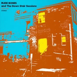 Rude Bones And The Down Stair Sessions