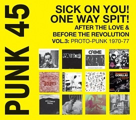 Punk 45: Sick On You! One Way Spit! After The Love & Before The Revolution - Proto-Punk 1970-77 Vol. 3