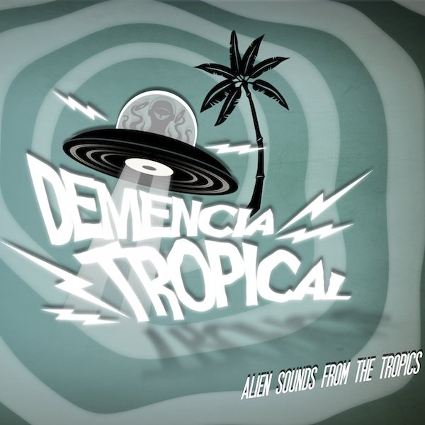 Demencia Tropical: Alien Sounds From The Tropics