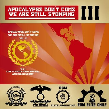 Radio EBM Unidos y Fuertes! Presents: Apocalypse Don't Come​.​.​.​We Are Still Stomping Vol III (V​.​0​.​1 Like A South & Central American Stomp​!​)