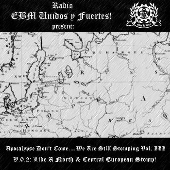 Radio EBM Unidos y Fuertes! Presents: Apocalypse Don't Come​.​.​.​We Are Still Stomping Vol III (V​.​0​.​2 Like A North & Central European Stomp​!​)