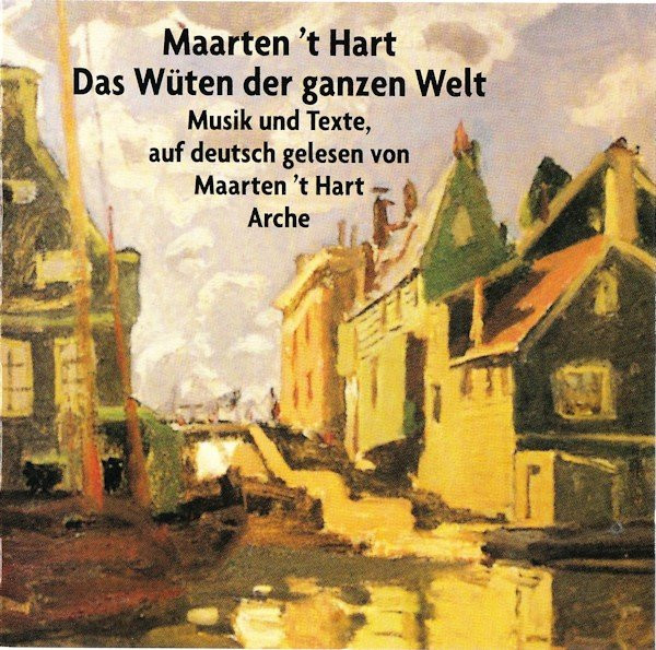 Das Wüten Der Ganzen Welt (Musik Und Texte, Auf Deutsch Gelesen Von Maarten 't Hart) 