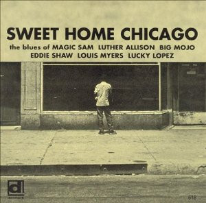 Sweet Home Chicago: The Blues Of Magic Sam, Luther Allison, Big Mojo, Eddie Shaw, Louis Myers, Lucky Lopez