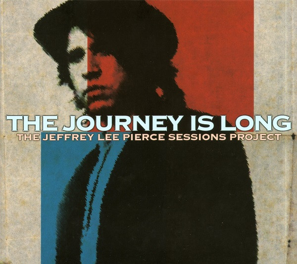 The Journey Is Long (The Jeffrey Lee Pierce Sessions Project)