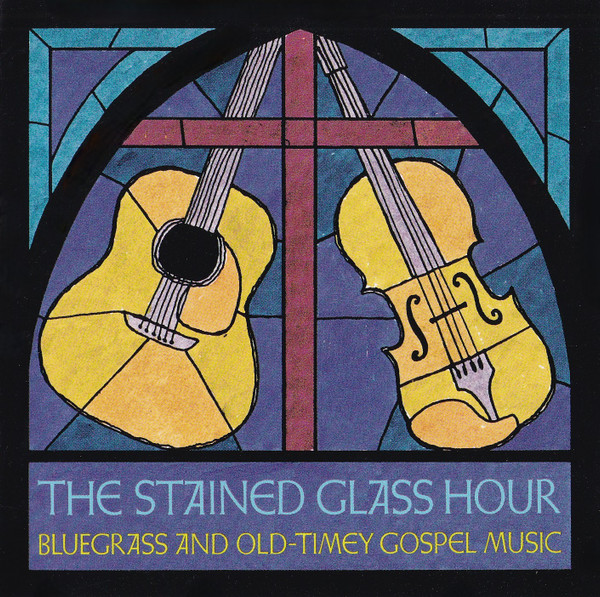 The Stained Glass Hour (Bluegrass And Old-Timey Gospel Music)