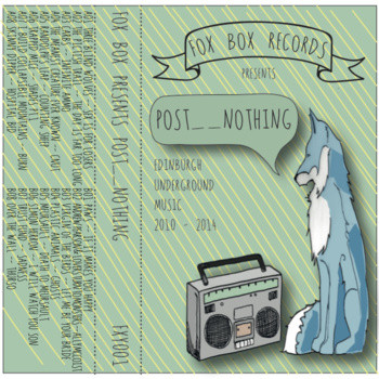FoxBox Records Presents Post__Nothing: Edinburgh Underground Music 2010 - 2014