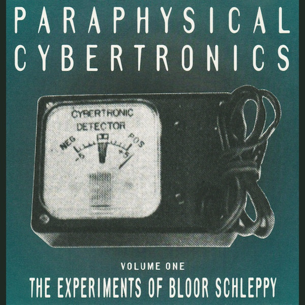Paraphysical Cybertronics (Volume One: The Experiments Of Bloor Schleppy)