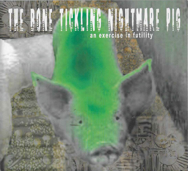 The Bone Tickling Nightmare Pig (An Exercise In Futility)