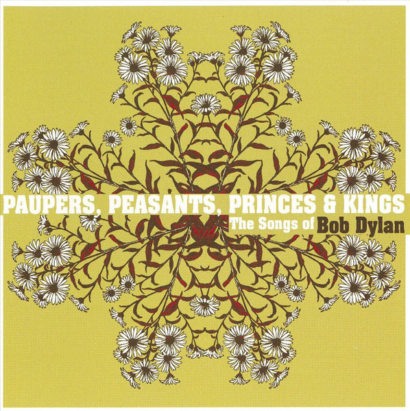 Paupers, Peasants, Princes & Kings: The Songs Of Bob Dylan