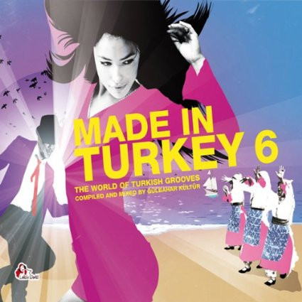 Made In Turkey 6 - The World Of Turkish Grooves 