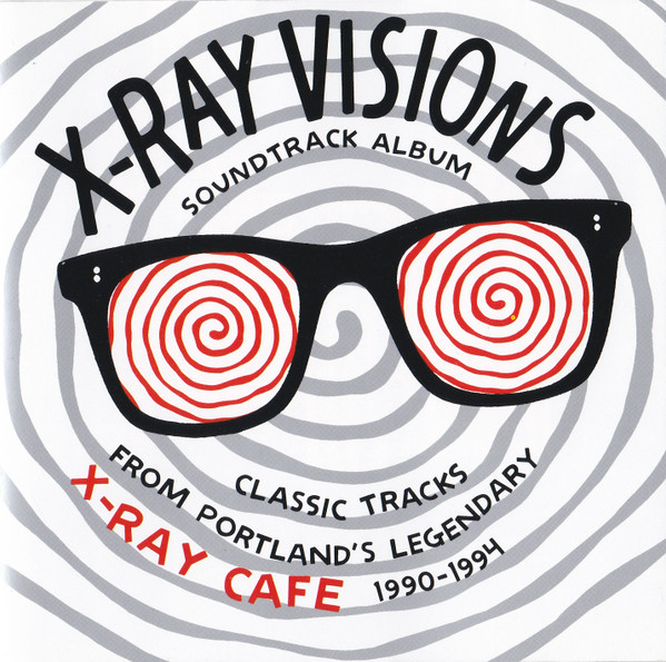 X-Ray Visions Soundtrack Album (Classic Tracks From Portland's Legendary X-Ray Cafe 1990-1994)