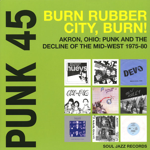Punk 45: Burn Rubber City Burn! Akron, Ohio : Punk And The Decline Of The Mid West 1975 - 80