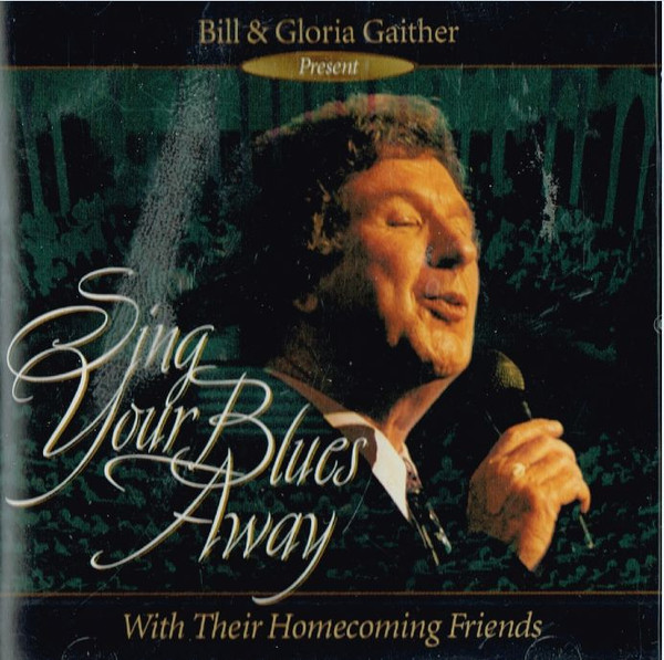 Bill & Gloria Gaither Present Sing Your Blues Away With Their Homecoming Friends