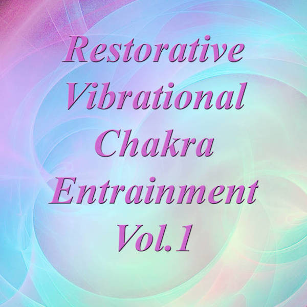 Restorative Vibrational Chakra Entrainment Vol. 1