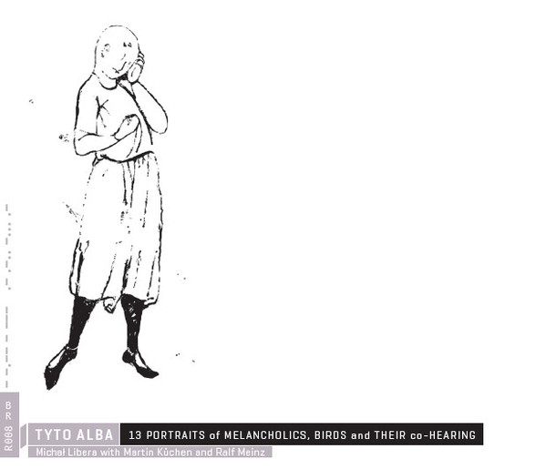 Tyto Alba : 13 Portraits Of Melancholics, Birds And Their Co-Hearing