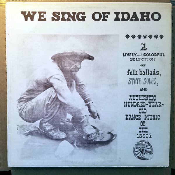 We Sing Of Idaho:   A Lively And Colorful Selection Of Folk Ballads, State Songs, And Authentic, Hundred-Year-Old Dance Music From The 1860's