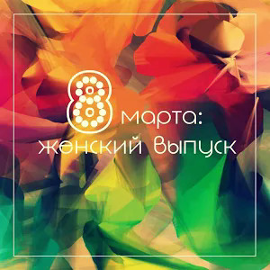 8 Марта: Женский Выпуск