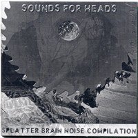 Sounds For Heads (Splatter Brain Noise Compilation)