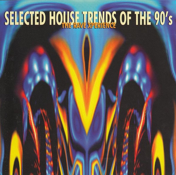 Selected House Trends Of The 90's: The Rave Xperience