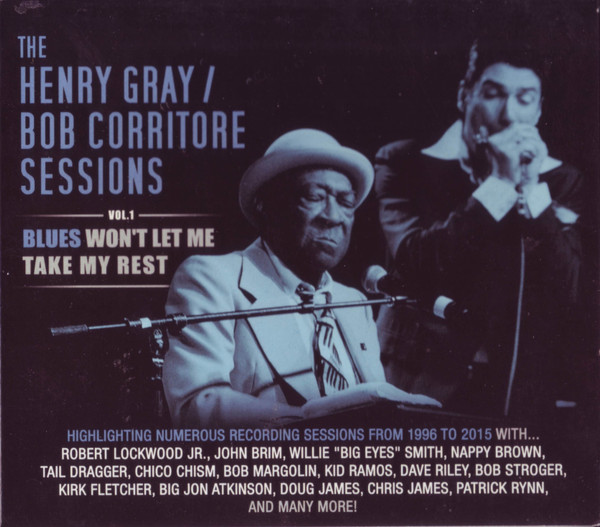The Henry Gray / Bob Corritore Sessions (Vol.1 Blues Won't Let Me Take My Rest)