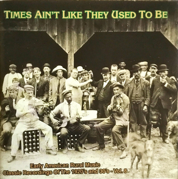 Times Ain't Like They Used To Be: Early American Rural Music. Classic Recordings Of The 1920’s And 30's. Vol. 8