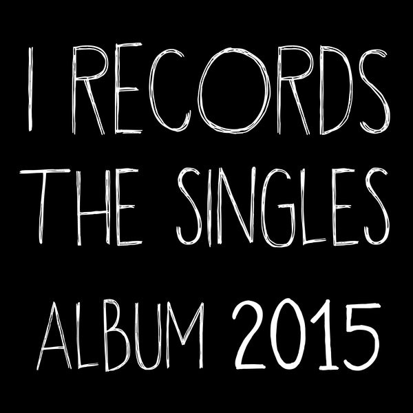 I Records The Singles Album 2015 (Part 1)