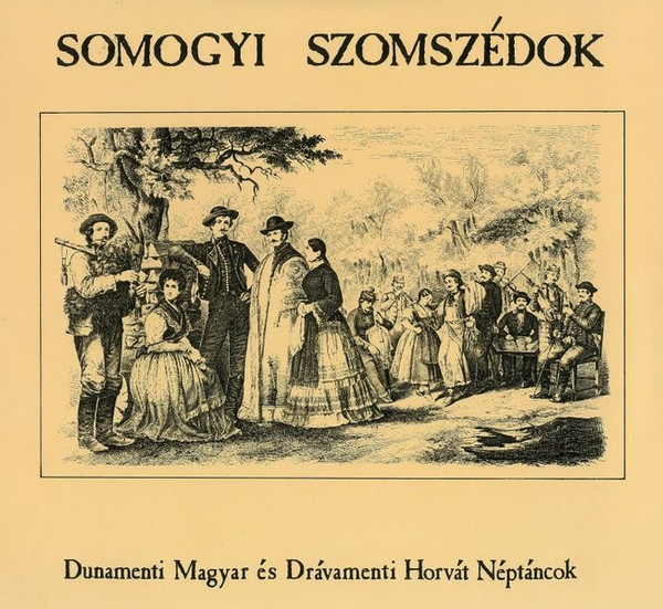 Somogyi Szomszédok = Somogy Neighbors (Dunamenti Magyar És Drávamenti Horvát Népdalok = Folk Dance Music Of The Hungarians Living Along The Danube And The Croatians Living On The Drava In Lakocsa, Hungary)