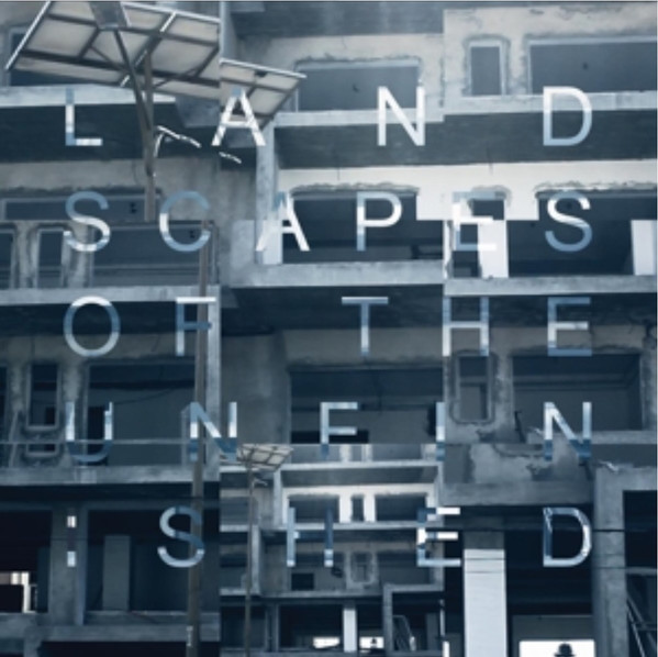 Landscapes Of The Unfinished