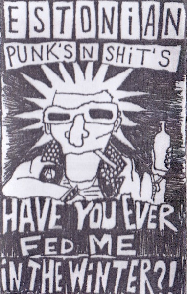 Estonian Punk's N Shit's. Have You Ever Fed Me In The Winter?!